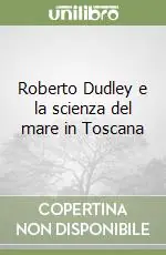 Roberto Dudley e la scienza del mare in Toscana Soddisfatti O Rimborsati