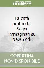 La città profonda. Saggi immaginari su New York Compra Online