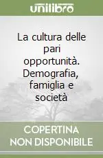 La cultura delle pari opportunità. Demografia, famiglia e società Offerta Lampo