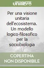Per una visione unitaria dell‘ecosistema. Un modello logico-filosofico per la sociobiologia Ultime Pezzi