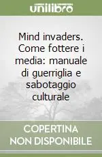 Prezzo Conveniente Mind invaders. Come fottere i media manuale di guerriglia e sabotaggio culturale