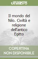 Il mondo del Nilo. Civiltà e religione dell‘antico Egitto Offerta Lampo