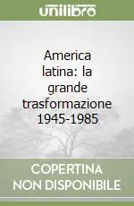 Super Prezzo America latina la grande trasformazione 1945-1985