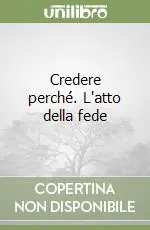 Credere perché. L‘atto della fede Non Perdere
