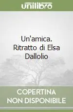 Miglior Prezzo Un‘amica. Ritratto di Elsa Dallolio