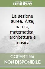 Compra Online La sezione aurea. Arte, natura, matematica, architettura e musica