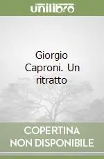 Giorgio Caproni. Un ritratto Subito Disponibile