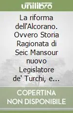 Offerta Speciale La riforma dell‘Alcorano. Ovvero Storia Ragionata di Seic Mansour nuovo Legislatore de‘ Turchi, e Sedicente Profeta (1786)