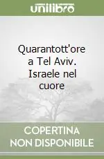 Quarantott‘ore a Tel Aviv. Israele nel cuore Solo Oggi