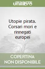 Utopie pirata. Corsari mori e rinnegati europei Prezzo Ridotto