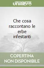 Che cosa raccontano le erbe infestanti Non Perdere