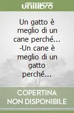 Offerta Speciale Un gatto è meglio di un cane perché... -Un cane è meglio di un gatto perché...