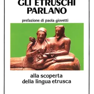 Gli etruschi parlano. Alla scoperta della lingua etrusca Miglior Prezzo