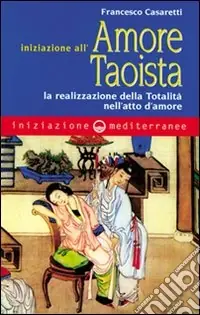 Acquista Ora Iniziazione all‘amore taoista. La realizzazione della totalità nell‘atto dell‘amore