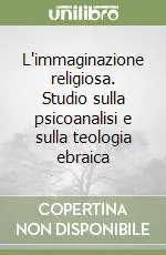 L‘immaginazione religiosa. Studio sulla psicoanalisi e sulla teologia ebraica Spedizione Espresso