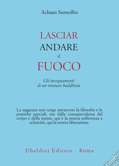 Lasciar andare il fuoco. Gli insegnamenti di un monaco buddhista Quantità Limitata