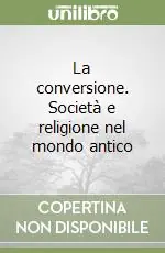La conversione. Società e religione nel mondo antico Ultimissimo Modello