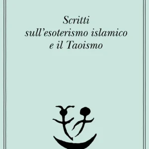 Scritti sull‘esoterismo islamico e il taoismo Ultima Occasione