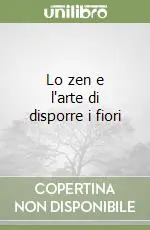 Lo zen e l‘arte di disporre i fiori Offerta