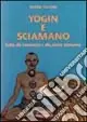Yogin e sciamano. Guida alla conoscenza e alla pratica sciamanica Must-Have