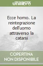 Ecce homo. La reintegrazione dell‘uomo attraverso la catarsi Subito Disponibile
