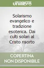 Solarismo evangelico e tradizione esoterica. Dai culti solari al Cristo risorto Quantità Limitata