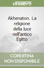 Akhenaton. La religione della luce nell‘antico Egitto Ultimissimo Modello
