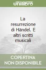 La resurrezione di Händel. E altri scritti musicali Ultima Occasione