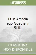Et in Arcadia ego Goethe in Sicilia Non Perdere