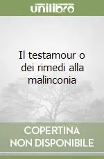 Prezzo Conveniente Il testamour o dei rimedi alla malinconia