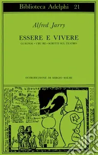 Essere e vivere. Guignol-L‘atto araldico-Ubu Re-Scritti sul teatro Occasione