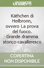 Käthchen di Heilbronn, ovvero La prova del fuoco. Grande dramma storico-cavalleresco Sconto