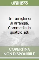 In famiglia ci si arrangia. Commedia in quattro atti Miglior Prezzo