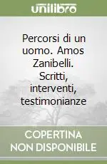 Percorsi di un uomo. Amos Zanibelli. Scritti, interventi, testimonianze Super Prezzo