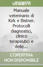 Manuale veterinario di Kirk e Bistner. Protocolli diagnostici, clinico terapeutici e delle emergenze Affare