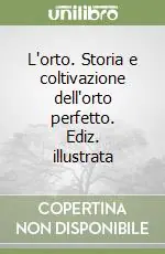 Promozione L‘orto. Storia e coltivazione dell‘orto perfetto. Ediz. illustrata