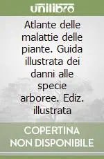 Atlante delle malattie delle piante. Guida illustrata dei danni alle specie arboree. Ediz. illustrata Offerta