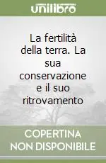 La fertilità della terra. La sua conservazione e il suo ritrovamento Compra Oggi Stesso