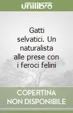 Consegna Rapida Gatti selvatici. Un naturalista alle prese con i feroci felini