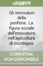 Prezzo Basso Gli innovatori della periferia. La figura sociale dell‘innovatore nell‘agricoltura di montagna