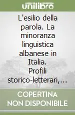 L‘esilio della parola. La minoranza linguistica albanese in Italia. Profili storico-letterari, antropologici e giuridico-istituzionali Offerta Limitata