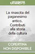 La rinascita del paganesimo antico. Contributi alla storia della cultura Offerta