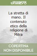 La stretta di mano. Il contenuto etico della religione di Mitra Ultime Pezzi
