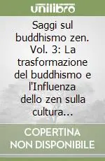 Saggi sul buddhismo zen. Vol. 3 La trasformazione del buddhismo e l‘Influenza dello zen sulla cultura giapponese Esclusivo