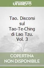 Tao. Discorsi sul Tao-Te-Ching di Lao Tzu. Vol. 3 Ultime Pezzi