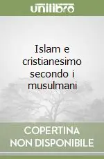 Quantità Limitata Islam e cristianesimo secondo i musulmani