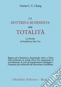 La dottrina buddhista della totalità. La filosofia del buddhismo Hua Yen Subito Disponibile