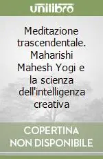 Meditazione trascendentale. Maharishi Mahesh Yogi e la scienza dell‘intelligenza creativa Reso Gratuito
