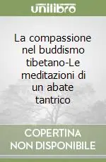 La compassione nel buddismo tibetano-Le meditazioni di un abate tantrico Ultima Occasione