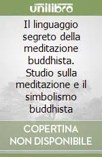 Prezzo Scontato Il linguaggio segreto della meditazione buddhista. Studio sulla meditazione e il simbolismo buddhista